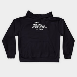 Money simply makes life comfortable, but does not replace life itself. Kids Hoodie